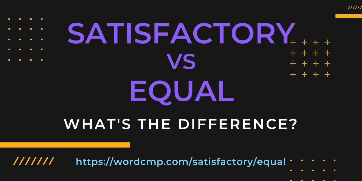 Difference between satisfactory and equal