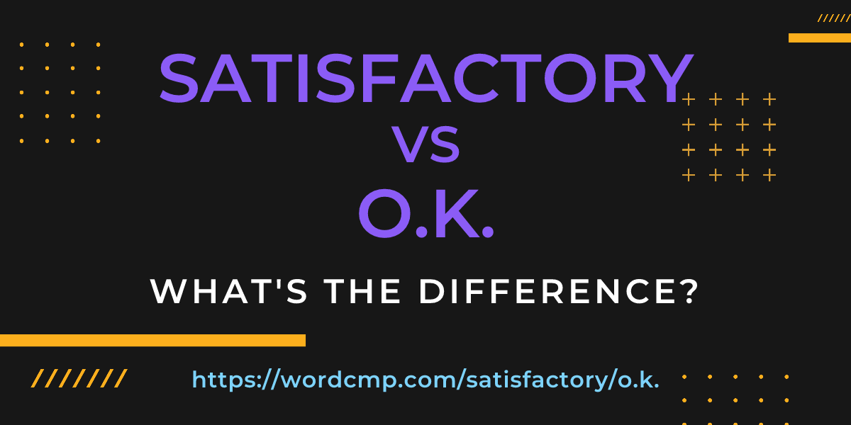 Difference between satisfactory and o.k.