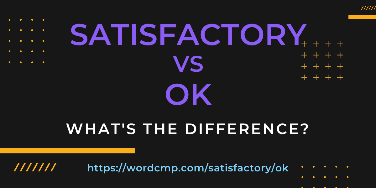 Difference between satisfactory and ok