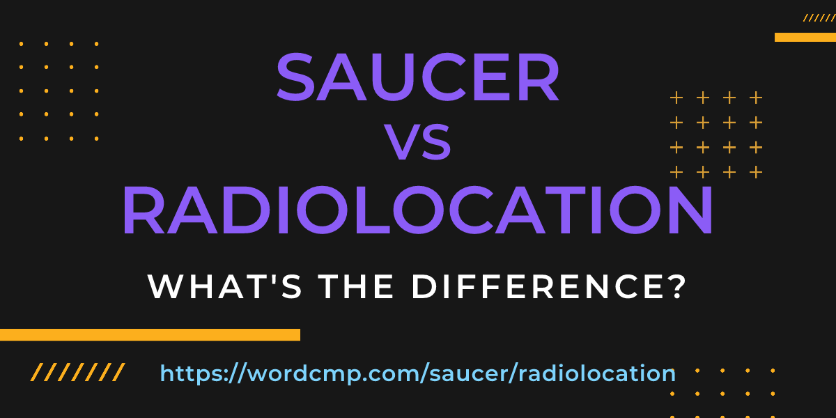 Difference between saucer and radiolocation