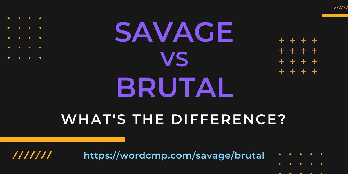 Difference between savage and brutal