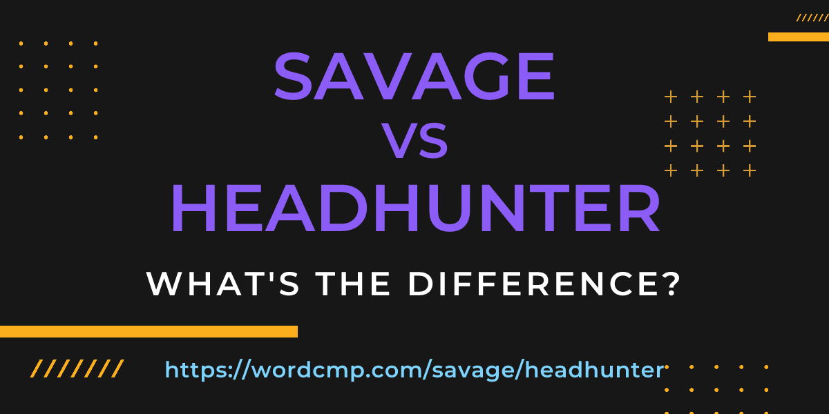 Difference between savage and headhunter