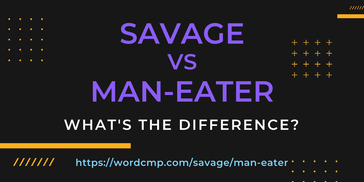 Difference between savage and man-eater