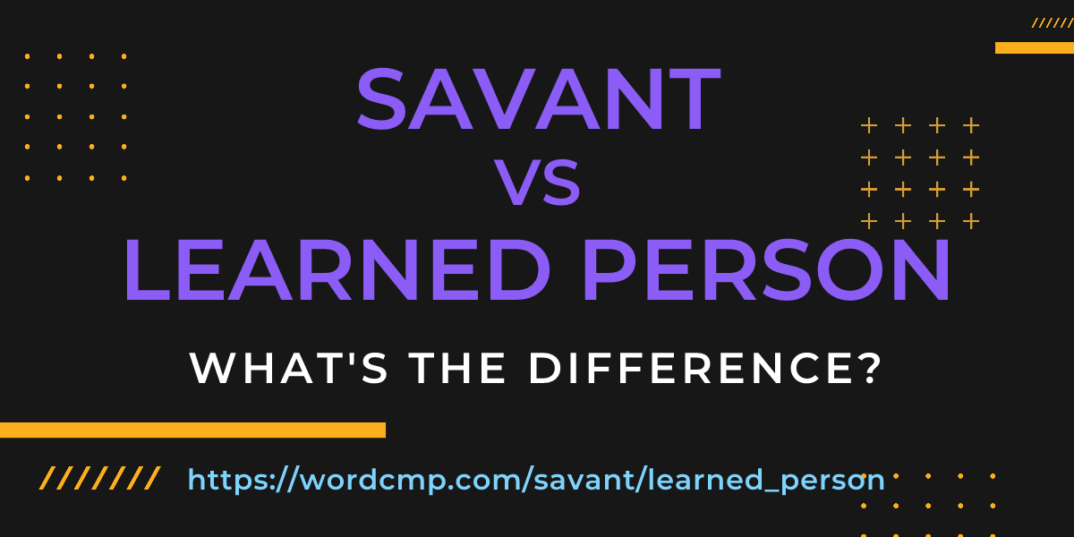 Difference between savant and learned person