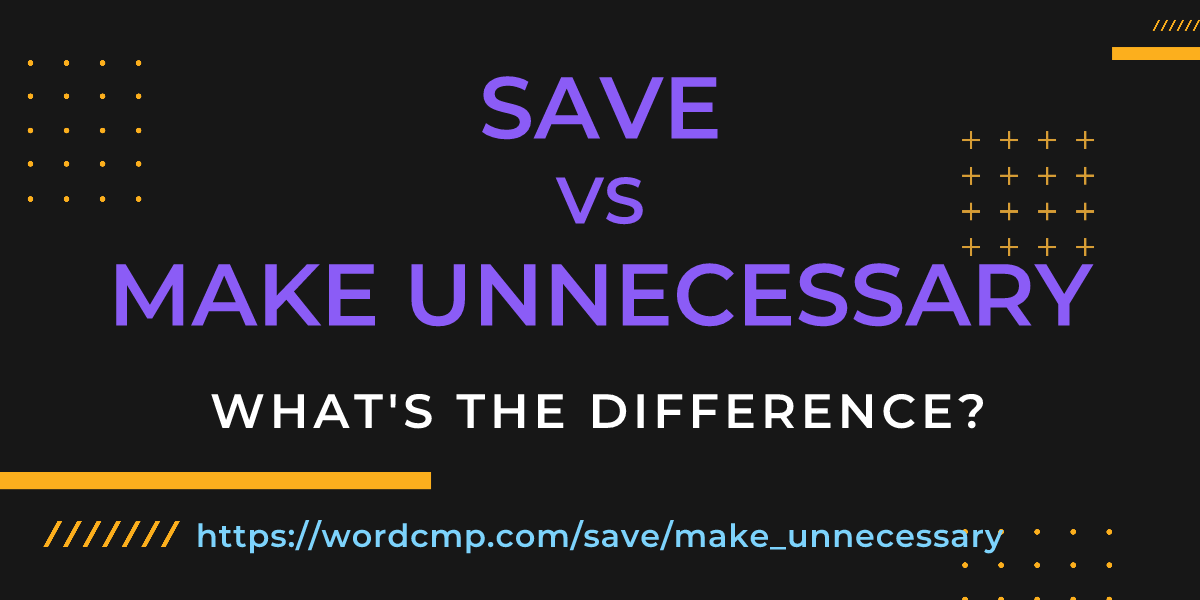 Difference between save and make unnecessary