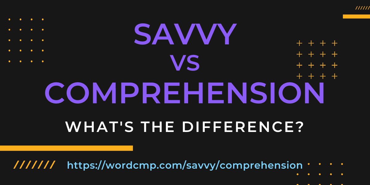 Difference between savvy and comprehension