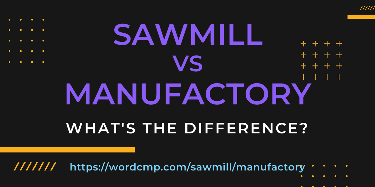 Difference between sawmill and manufactory