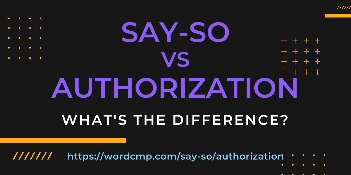 Difference between say-so and authorization