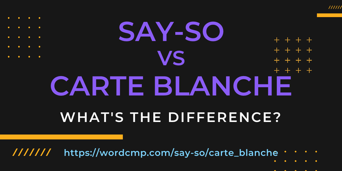 Difference between say-so and carte blanche