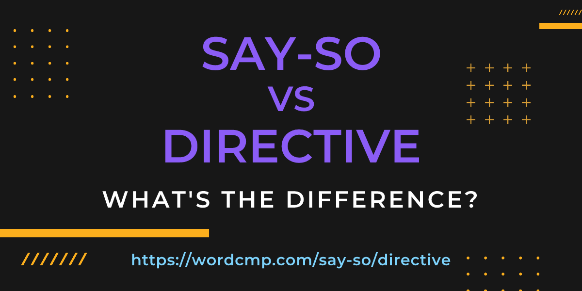 Difference between say-so and directive
