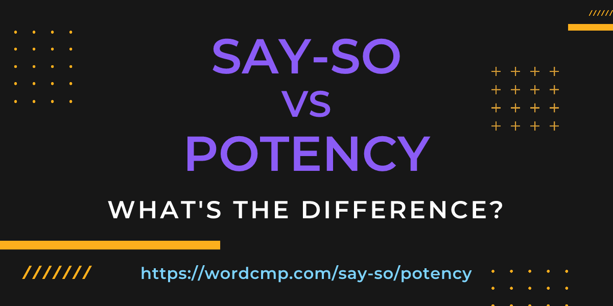 Difference between say-so and potency