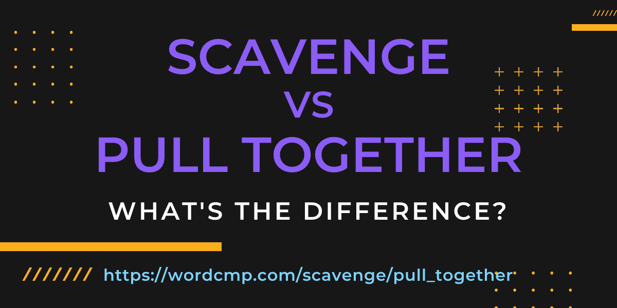 Difference between scavenge and pull together