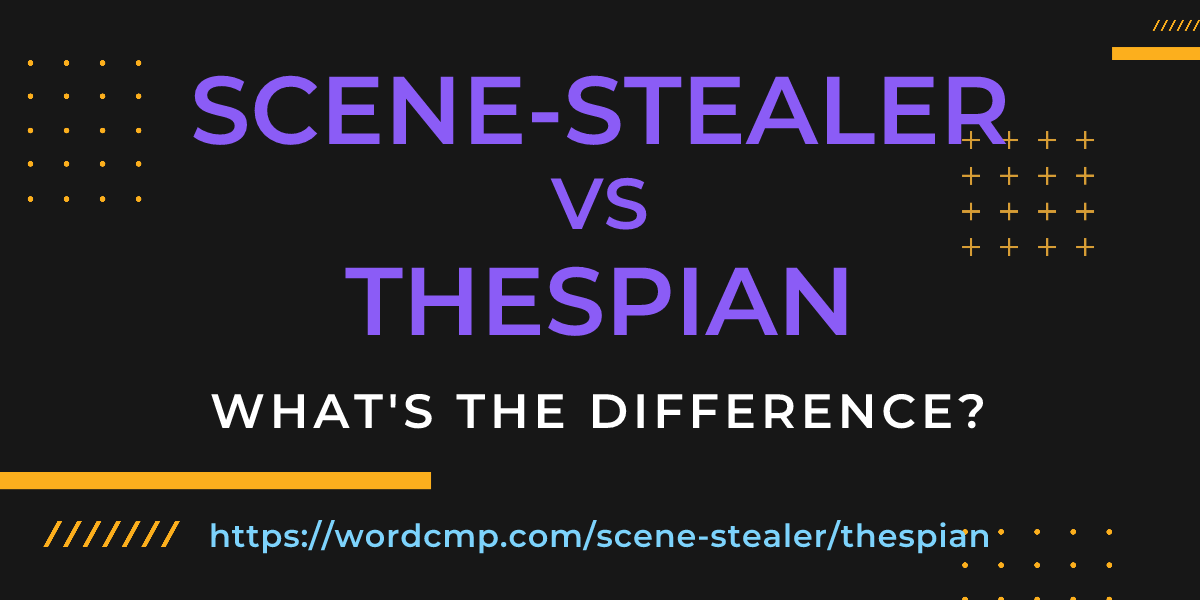 Difference between scene-stealer and thespian