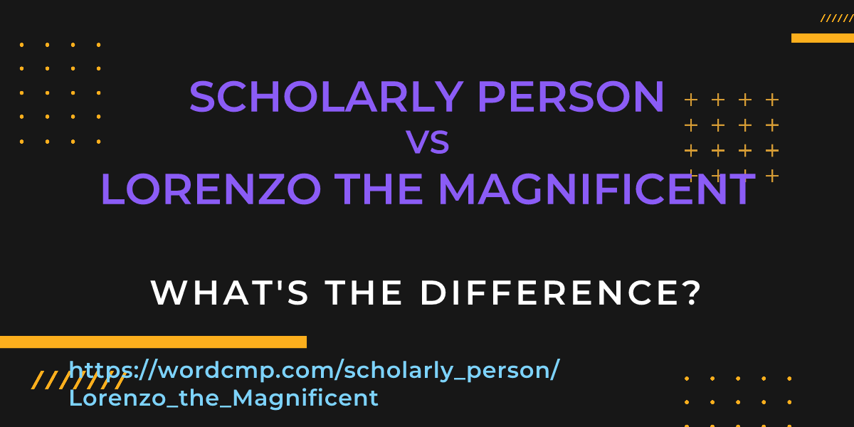 Difference between scholarly person and Lorenzo the Magnificent