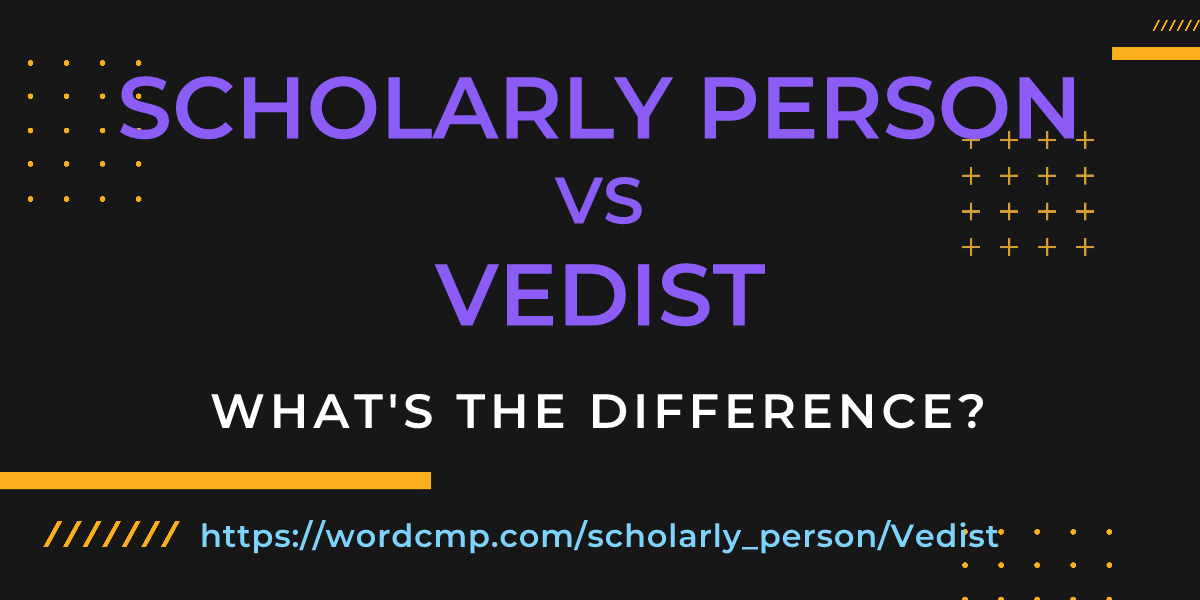 Difference between scholarly person and Vedist