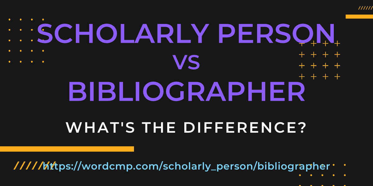 Difference between scholarly person and bibliographer