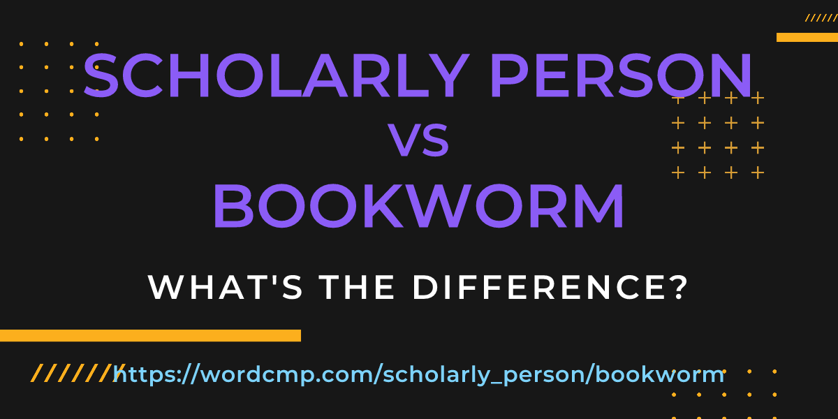 Difference between scholarly person and bookworm