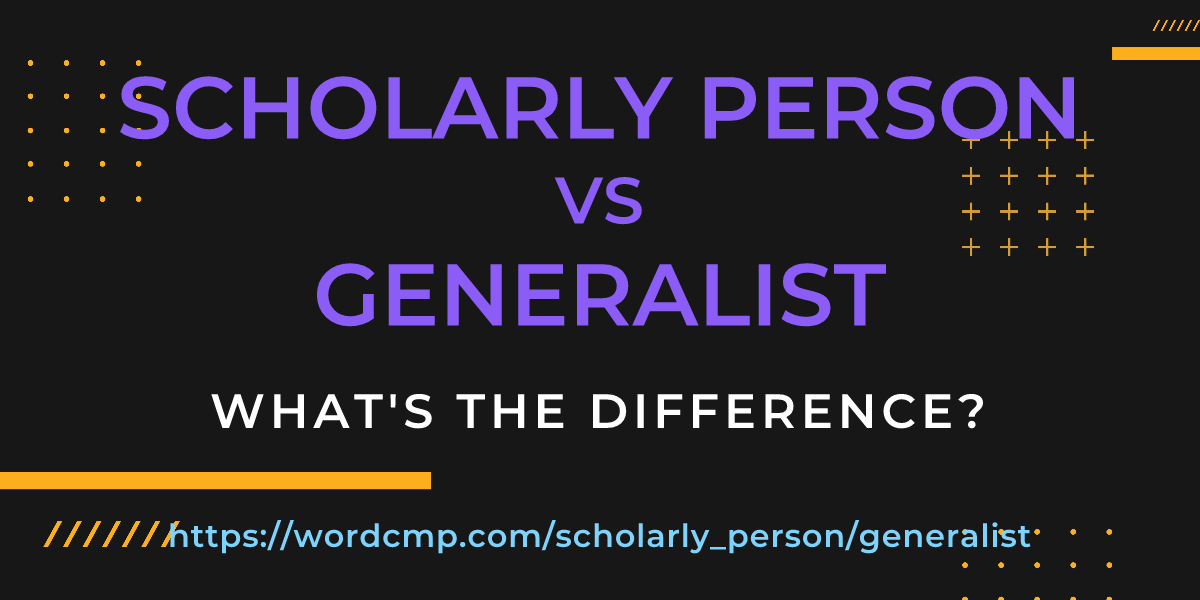 Difference between scholarly person and generalist