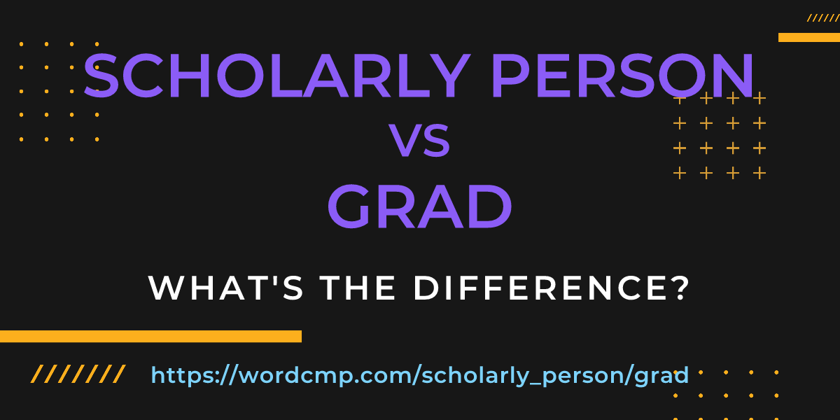 Difference between scholarly person and grad