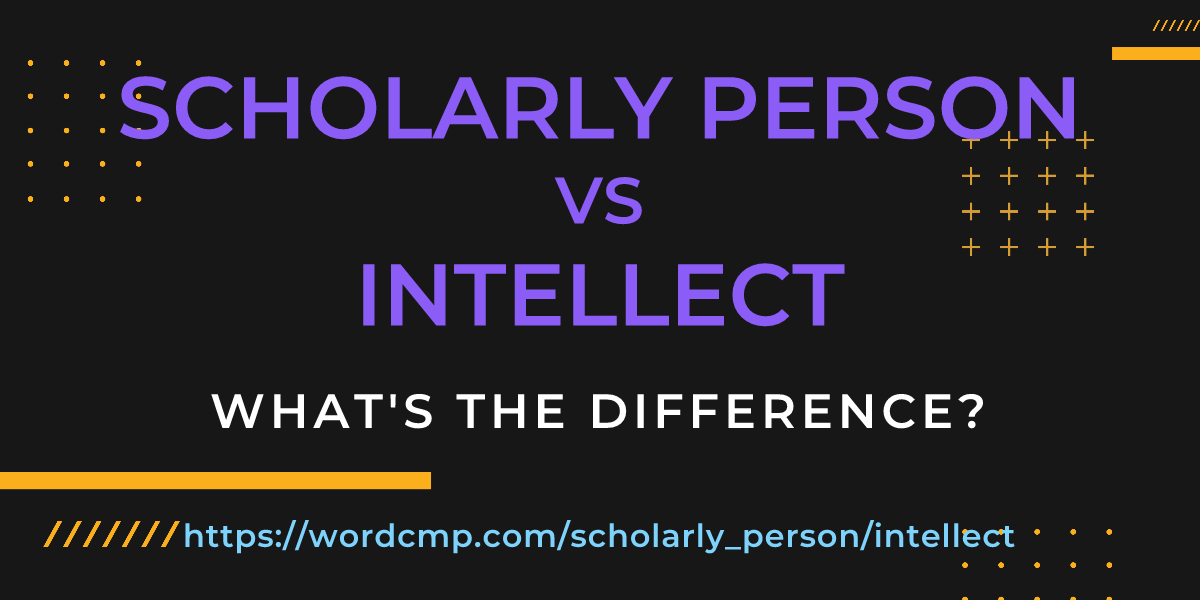 Difference between scholarly person and intellect