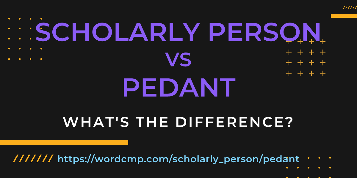 Difference between scholarly person and pedant