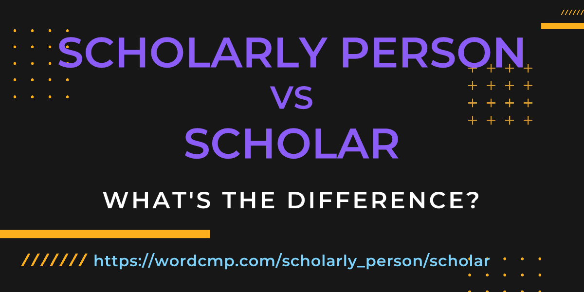 Difference between scholarly person and scholar