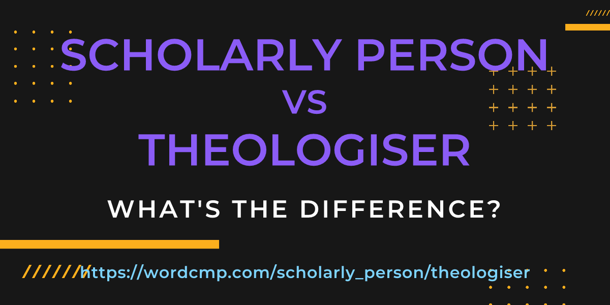 Difference between scholarly person and theologiser