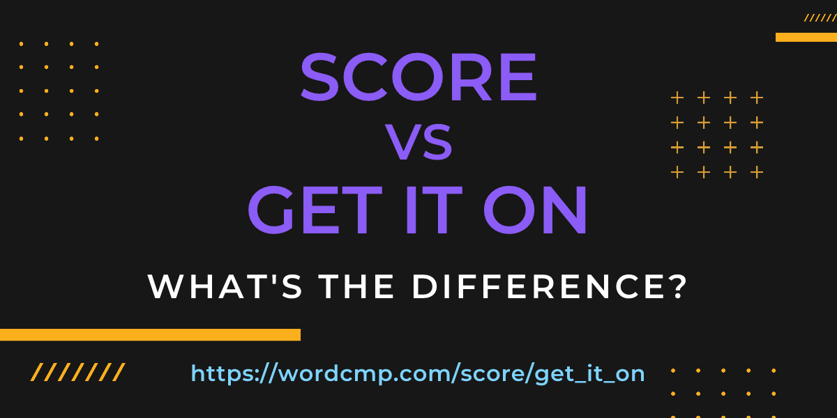 Difference between score and get it on