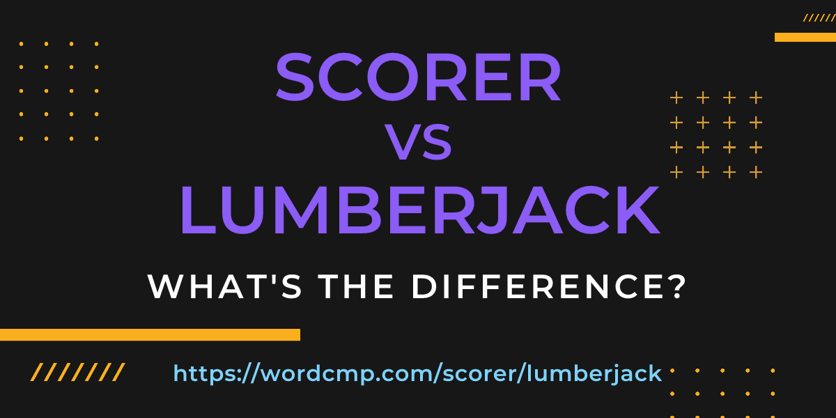 Difference between scorer and lumberjack