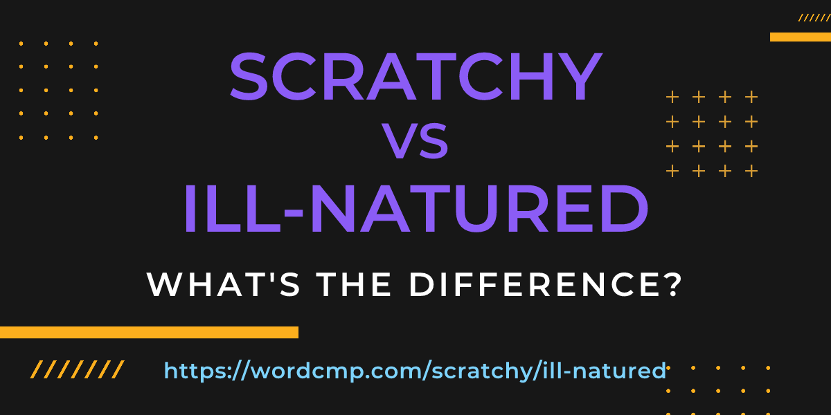 Difference between scratchy and ill-natured