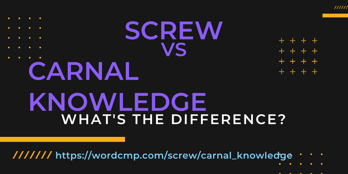 Difference between screw and carnal knowledge