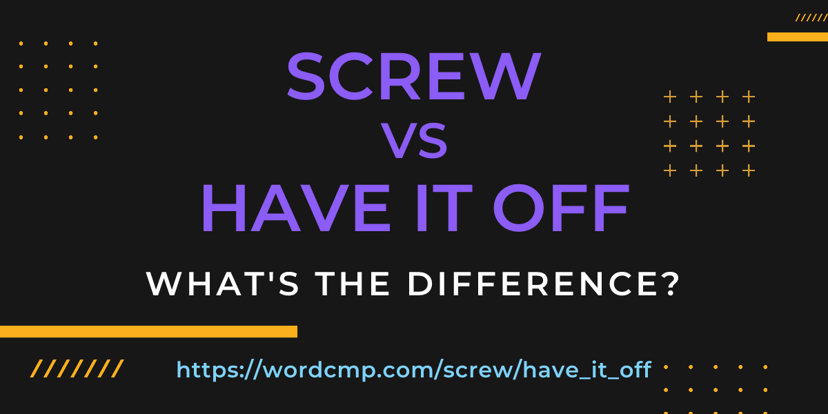 Difference between screw and have it off