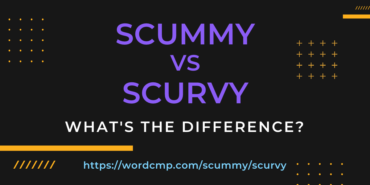 Difference between scummy and scurvy