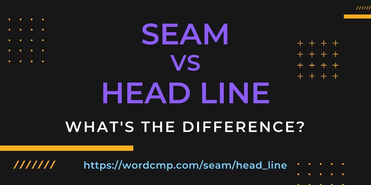 Difference between seam and head line