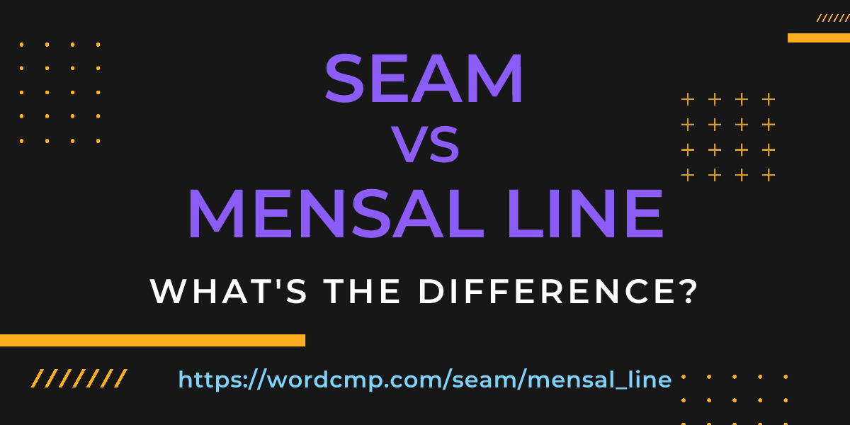 Difference between seam and mensal line