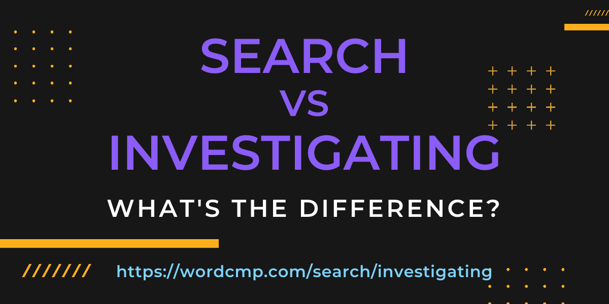 Difference between search and investigating