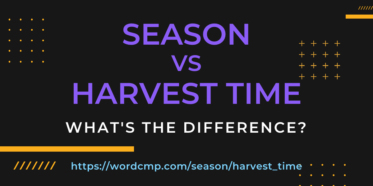 Difference between season and harvest time