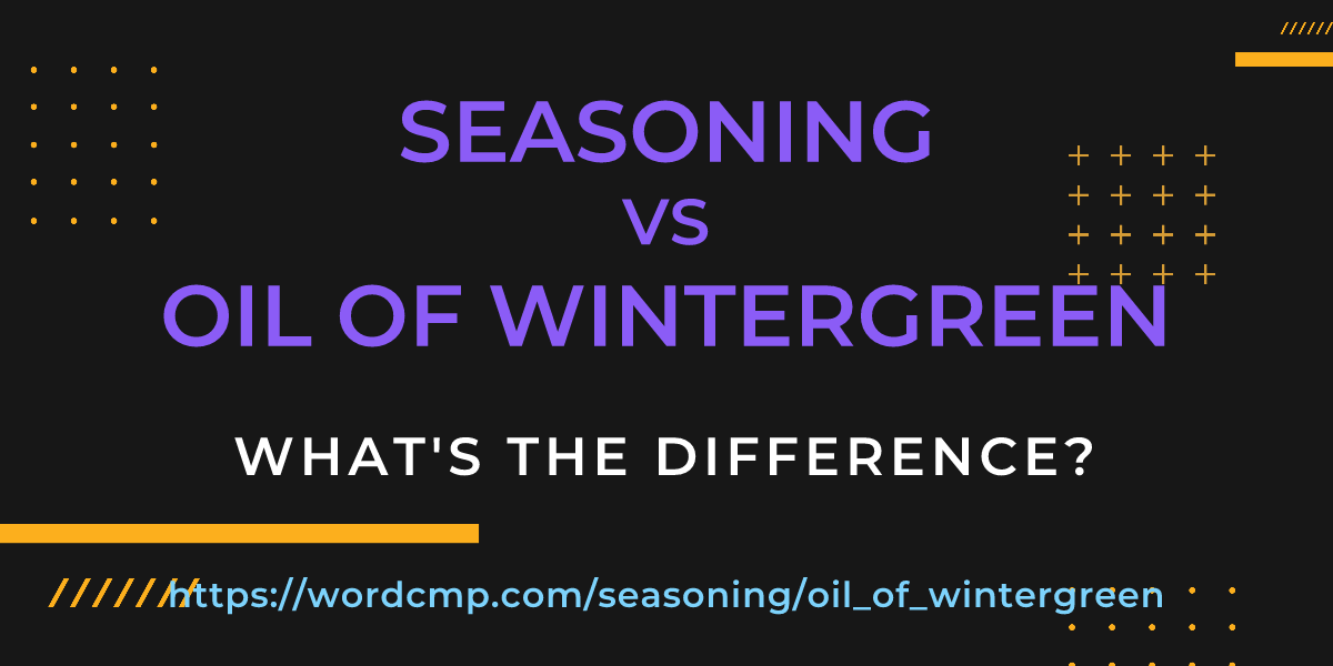 Difference between seasoning and oil of wintergreen
