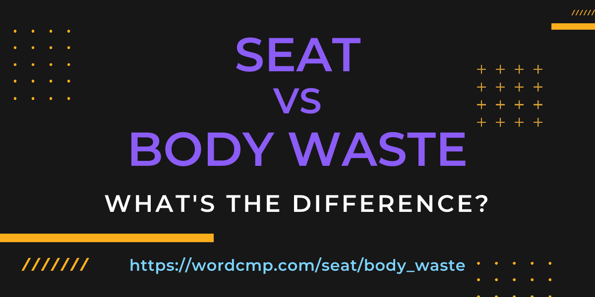Difference between seat and body waste