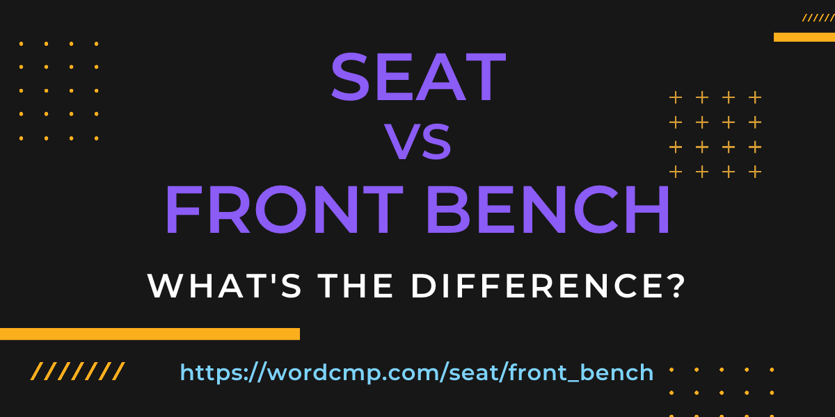 Difference between seat and front bench