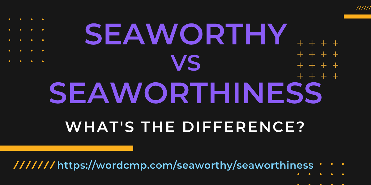 Difference between seaworthy and seaworthiness