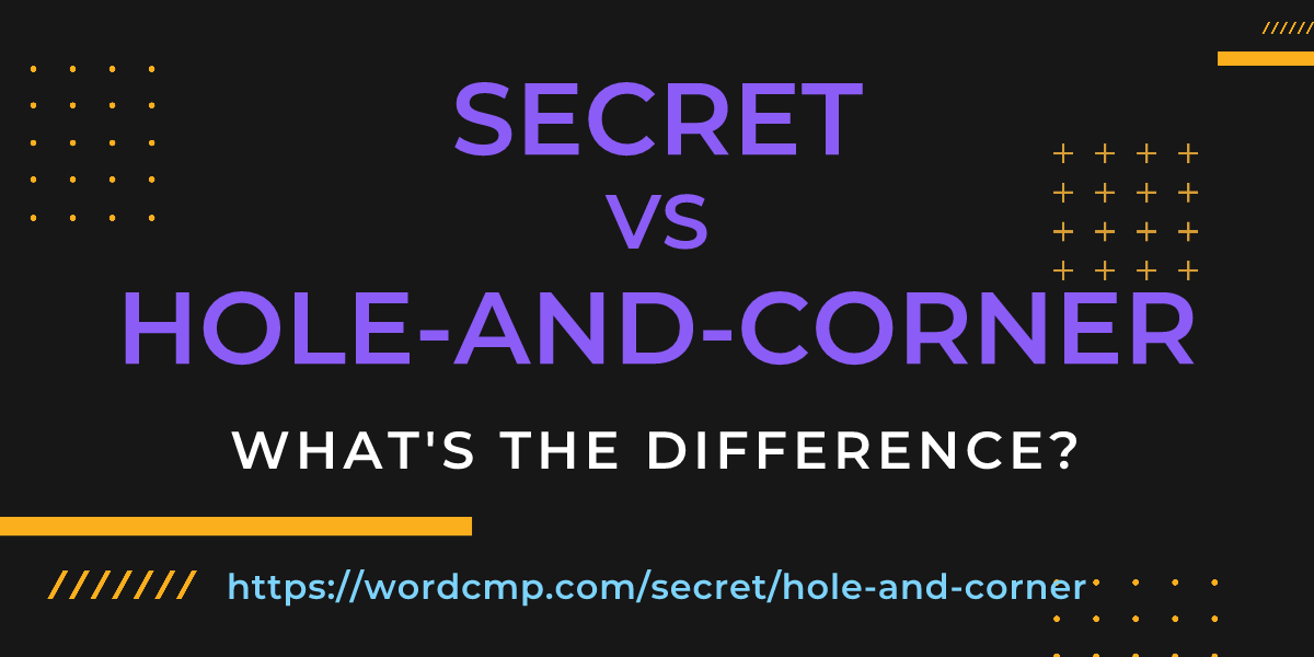 Difference between secret and hole-and-corner