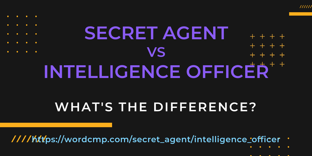 Difference between secret agent and intelligence officer