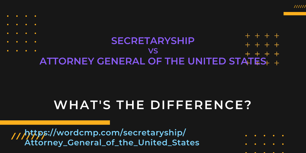 Difference between secretaryship and Attorney General of the United States