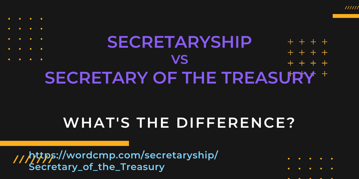 Difference between secretaryship and Secretary of the Treasury
