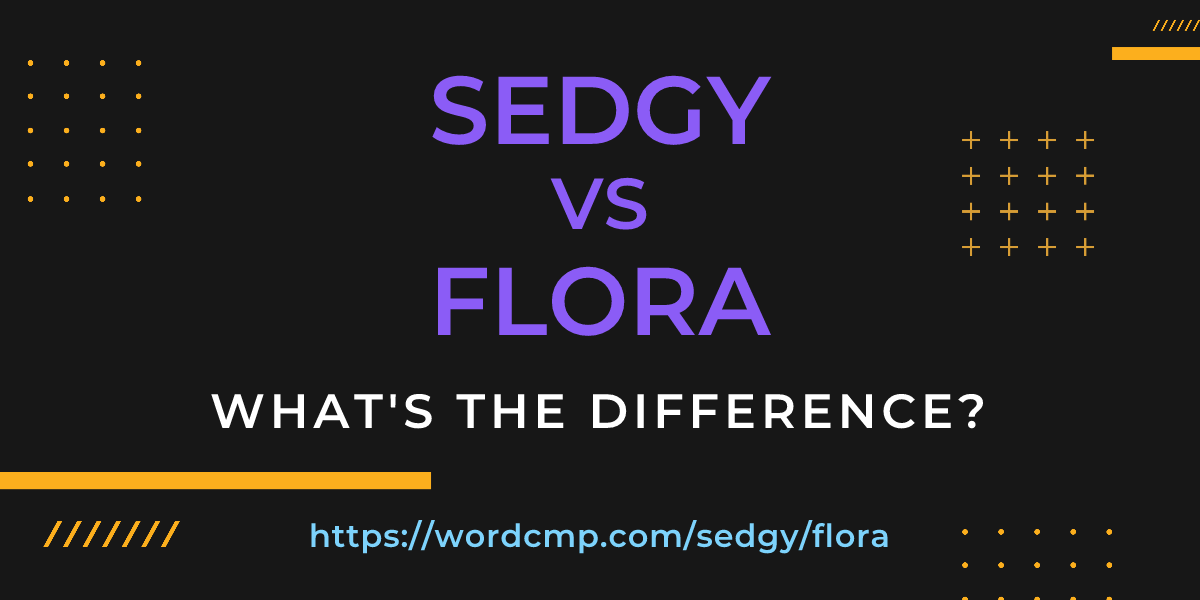 Difference between sedgy and flora
