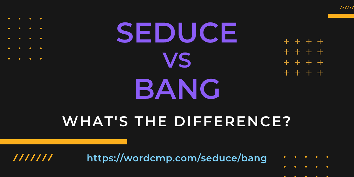 Difference between seduce and bang