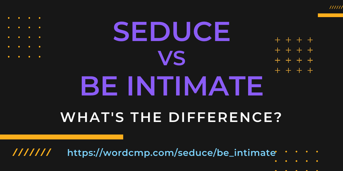 Difference between seduce and be intimate