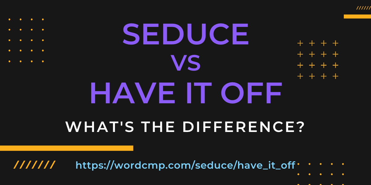 Difference between seduce and have it off