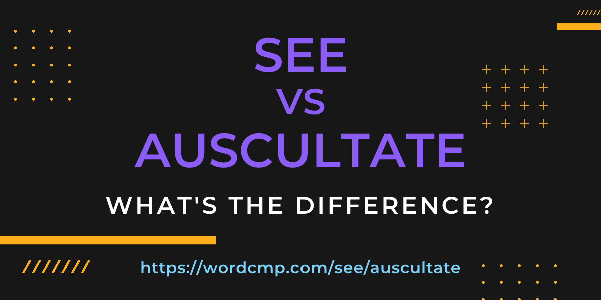 Difference between see and auscultate